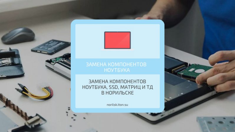 Замена компонентов ноутбука, ssd, матриц и тд в Норильске